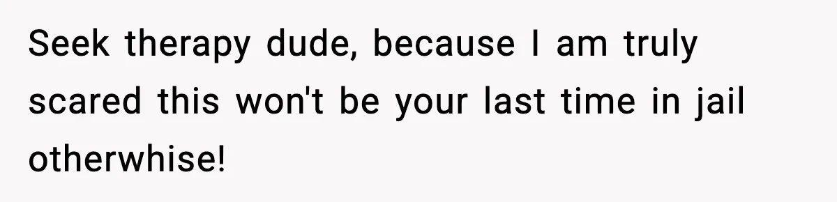 Wife Wants a Divorce, Then Asks Him to Handle Her Bank Calls, He Says No Seek therapy dude, because I am truly scared this won't be your last time in jail otherwhise!