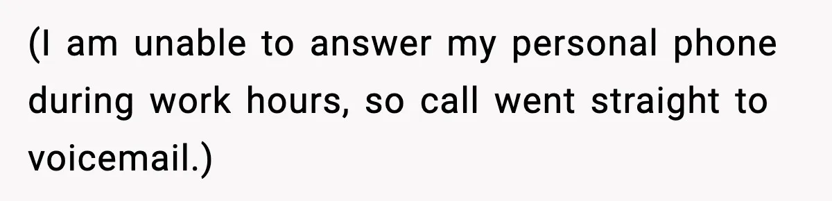 (I am unable to answer my personal phone during work hours, so call went straight to voicemail.)