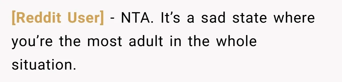 [Reddit User] − NTA. It’s a sad state where you’re the most adult in the whole situation.