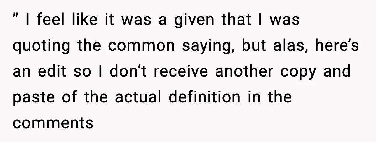 ” I feel like it was a given that I was quoting the common saying, but alas, here’s an edit so I don’t receive another copy and paste of the...