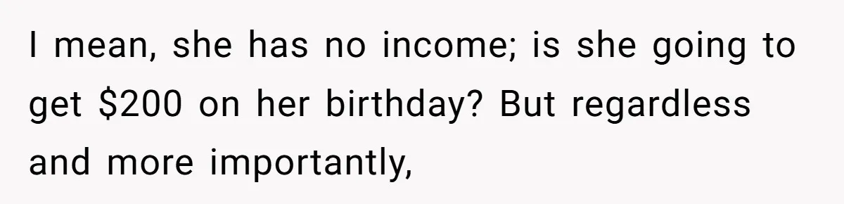 I mean, she has no income; is she going to get $200 on her birthday? But regardless and more importantly,