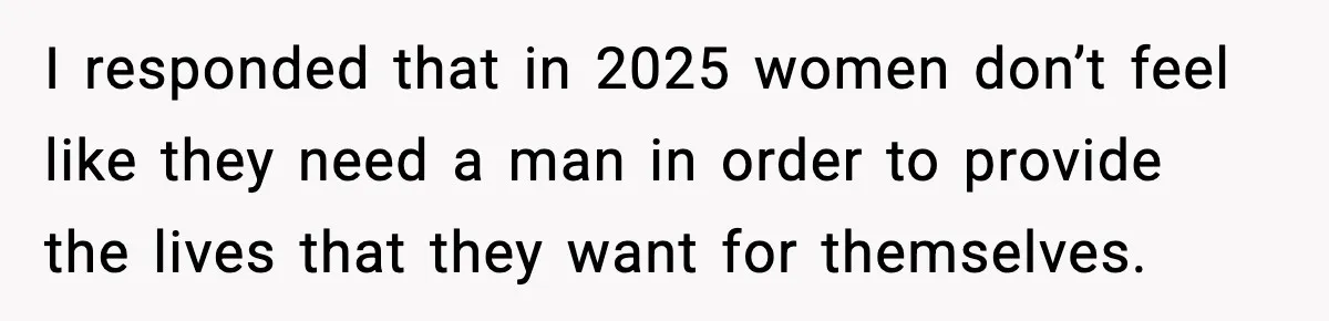 “You Want a Mommy, Not a Wife,” Friend Says After Trad Wife Argument I responded that in 2025 women don’t feel like they need a man in order to provide the lives that they want for themselves.