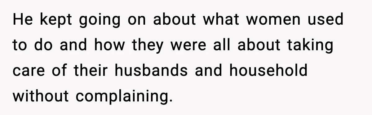 “You Want a Mommy, Not a Wife,” Friend Says After Trad Wife Argument He kept going on about what women used to do and how they were all about taking care of their husbands and household without complaining.
