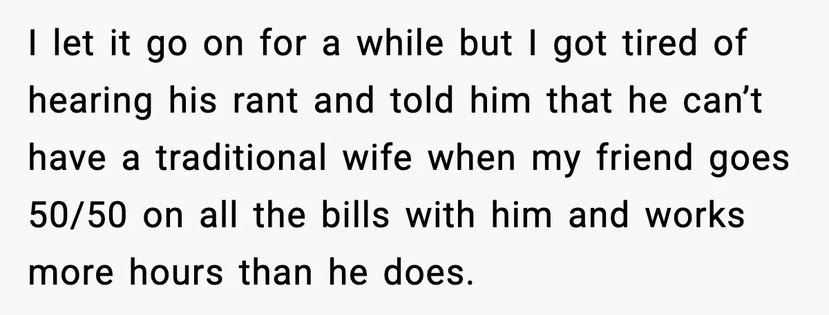 “You Want a Mommy, Not a Wife,” Friend Says After Trad Wife Argument I let it go on for a while but I got tired of hearing his rant and told him that he can’t have a traditional wife when my friend goes...