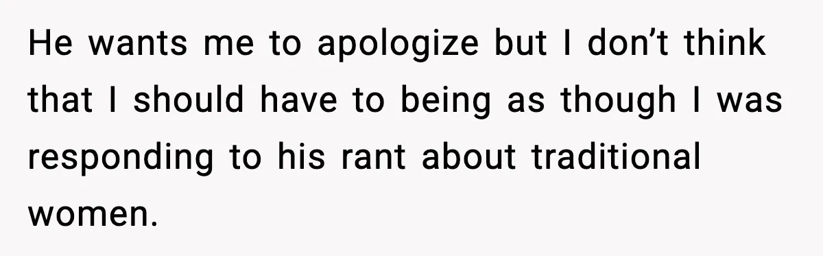 “You Want a Mommy, Not a Wife,” Friend Says After Trad Wife Argument He wants me to apologize but I don’t think that I should have to being as though I was responding to his rant about traditional women.