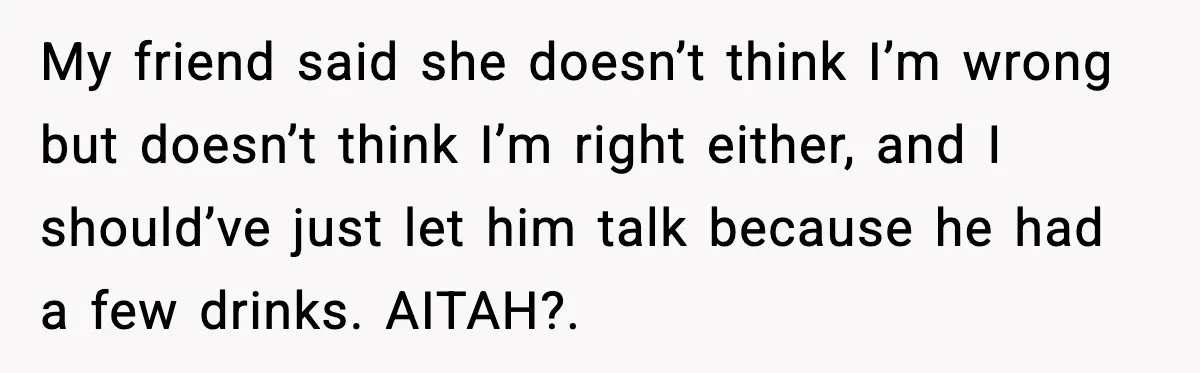 “You Want a Mommy, Not a Wife,” Friend Says After Trad Wife Argument My friend said she doesn’t think I’m wrong but doesn’t think I’m right either, and I should’ve just let him talk because he had a few drinks. AITAH?.