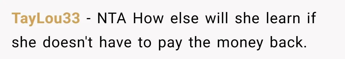TayLou33 - NTA How else will she learn if she doesn't have to pay the money back.