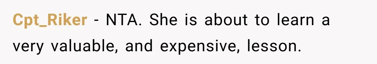 Cpt_Riker - NTA. She is about to learn a very valuable, and expensive, lesson.