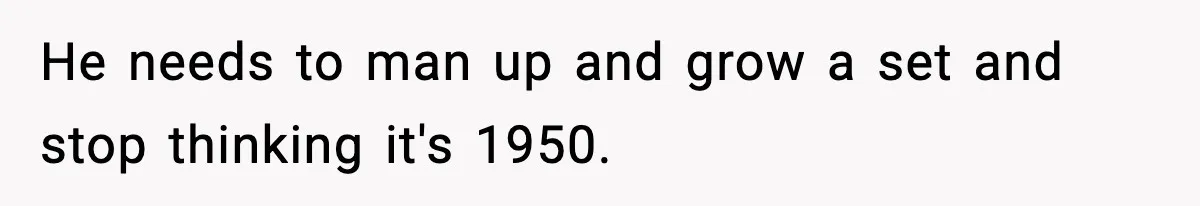 “You Want a Mommy, Not a Wife,” Friend Says After Trad Wife Argument He needs to man up and grow a set and stop thinking it's 1950.