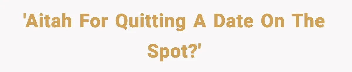'AITAH for quitting a date on the spot?'
