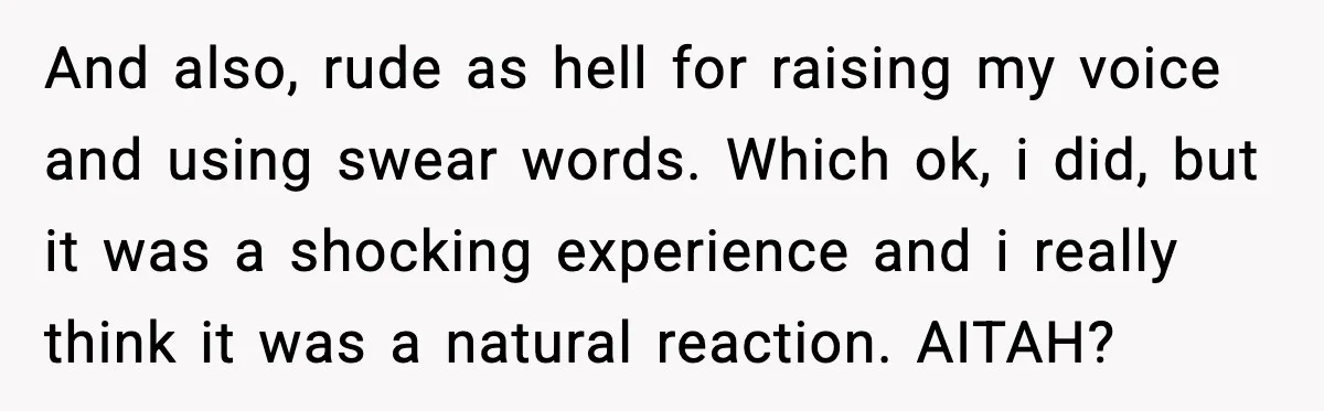And also, rude as hell for raising my voice and using swear words. Which ok, i did, but it was a shocking experience and i really think it was a...