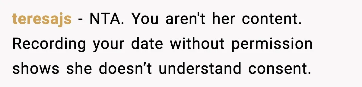 teresajs - NTA. You aren't her content. Recording your date without permission shows she doesn’t understand consent.
