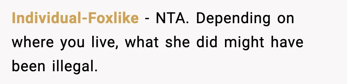 Individual-Foxlike - NTA. Depending on where you live, what she did might have been illegal.