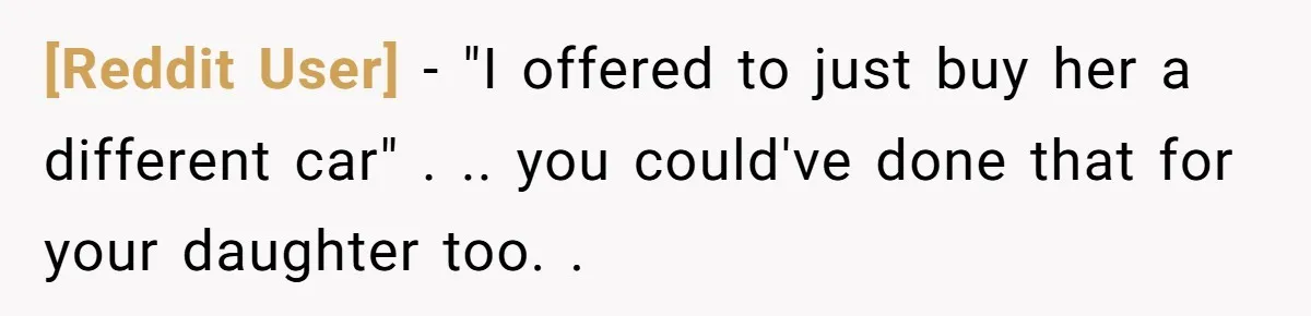 [Reddit User] − "I offered to just buy her a different car" . .. you could've done that for your daughter too. .