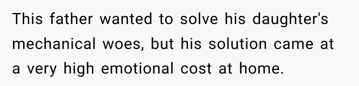 Girlfriend Reaches Her Breaking Point After Boyfriend Gives Away Promised Car This father wanted to solve his daughter's mechanical woes, but his solution came at a very high emotional cost at home.