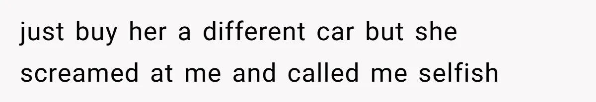 Girlfriend Reaches Her Breaking Point After Boyfriend Gives Away Promised Car just buy her a different car but she screamed at me and called me selfish