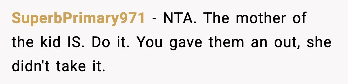 SuperbPrimary971 - NTA. The mother of the kid IS. Do it. You gave them an out, she didn't take it.