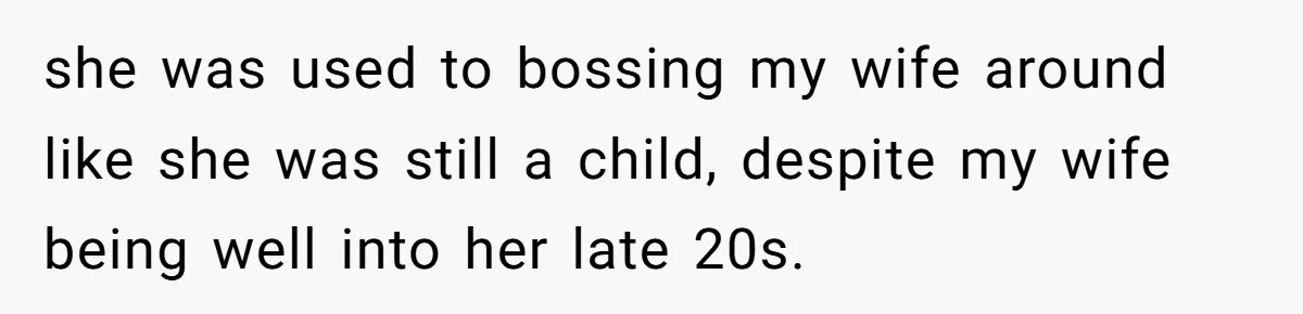 she was used to bossing my wife around like she was still a child, despite my wife being well into her late 20s.