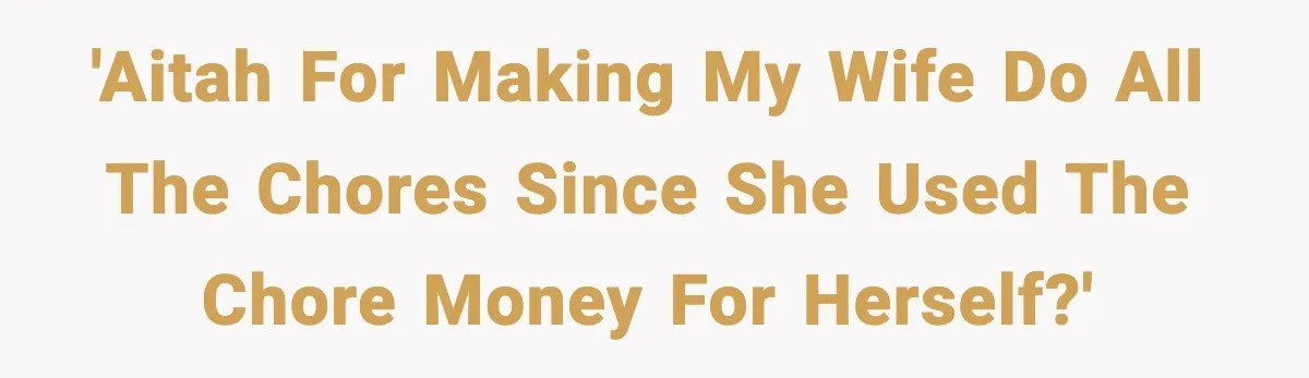 'AITAH for making my wife do all the chores since she used the chore money for herself?'