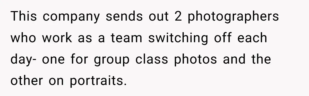 This company sends out 2 photographers who work as a team switching off each day- one for group class photos and the other on portraits.