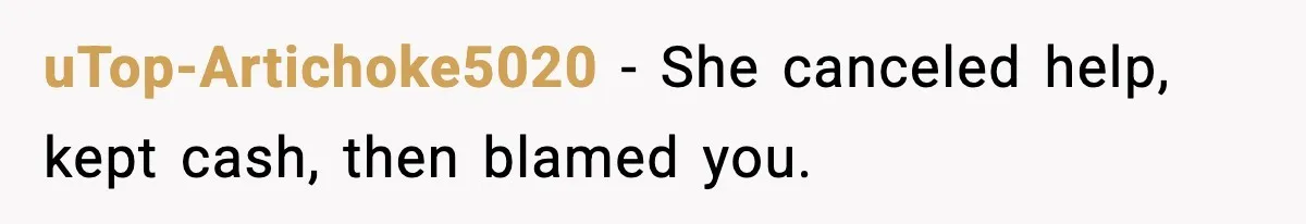 uTop-Artichoke5020 - She canceled help, kept cash, then blamed you.