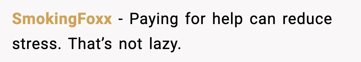 SmokingFoxx - Paying for help can reduce stress. That’s not lazy.