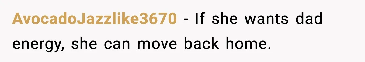 AvocadoJazzlike3670 - If she wants dad energy, she can move back home.