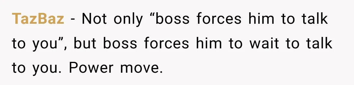 This Rockstar Boss Refused to Help an Executive Until He Apologized to His Female Manager TazBaz - Not only “boss forces him to talk to you”, but boss forces him to wait to talk to you. Power move.