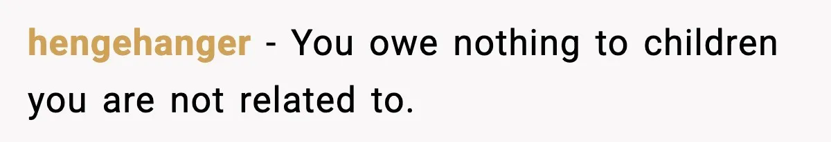 hengehanger - You owe nothing to children you are not related to.