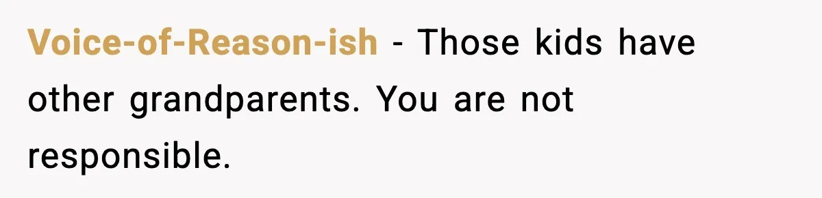 Voice-of-Reason-ish - Those kids have other grandparents. You are not responsible.