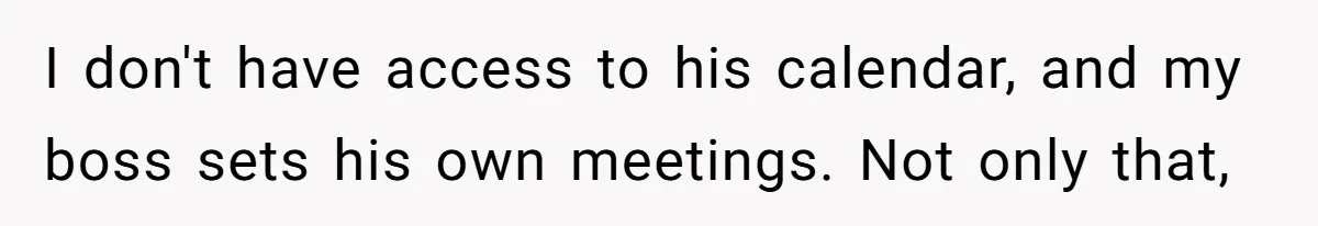 This Rockstar Boss Refused to Help an Executive Until He Apologized to His Female Manager I don't have access to his calendar, and my boss sets his own meetings. Not only that,