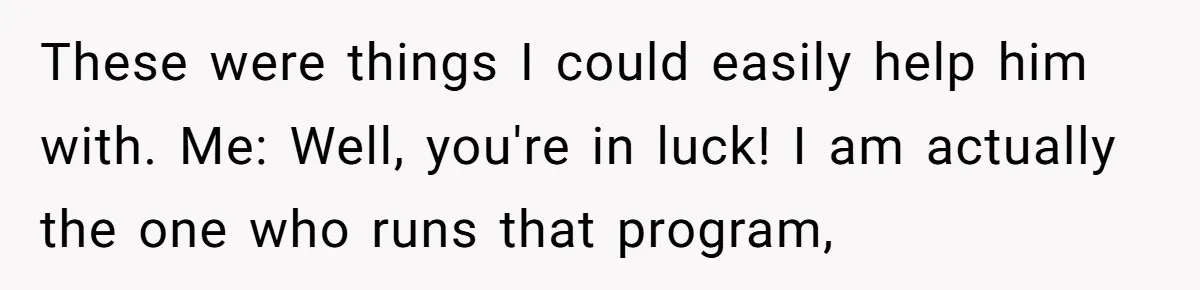 This Rockstar Boss Refused to Help an Executive Until He Apologized to His Female Manager These were things I could easily help him with. Me: Well, you're in luck! I am actually the one who runs that program,