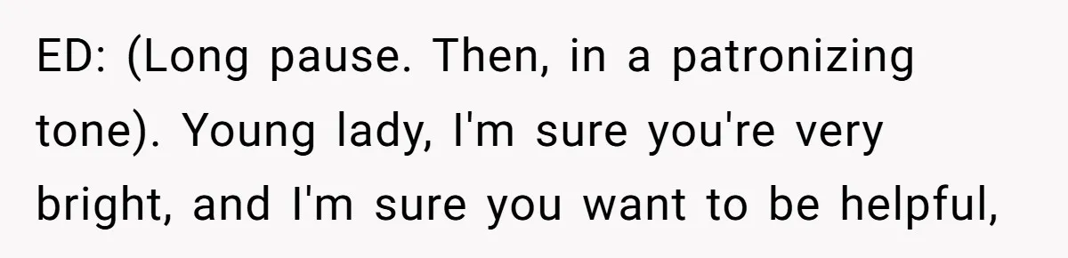 This Rockstar Boss Refused to Help an Executive Until He Apologized to His Female Manager ED: (Long pause. Then, in a patronizing tone). Young lady, I'm sure you're very bright, and I'm sure you want to be helpful,