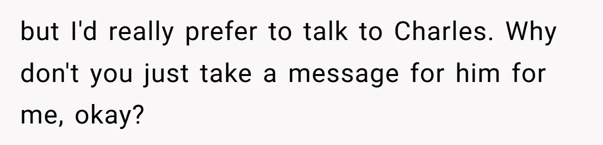 This Rockstar Boss Refused to Help an Executive Until He Apologized to His Female Manager but I'd really prefer to talk to Charles. Why don't you just take a message for him for me, okay?