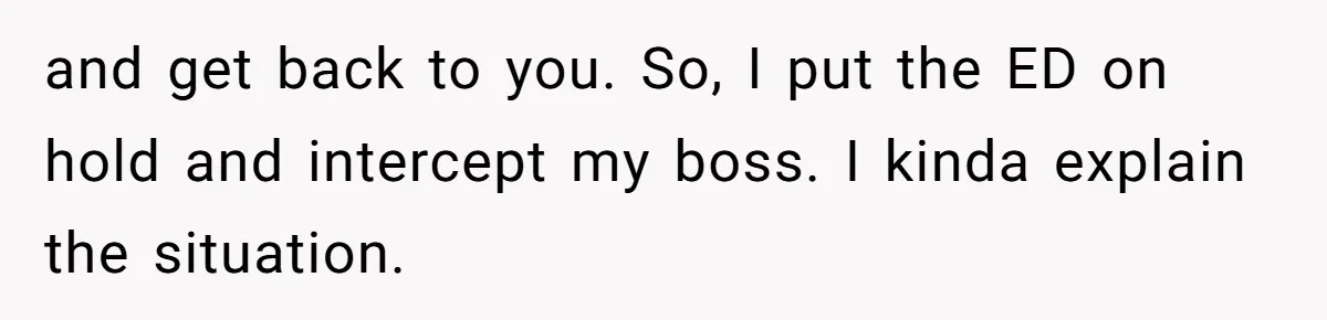 This Rockstar Boss Refused to Help an Executive Until He Apologized to His Female Manager and get back to you. So, I put the ED on hold and intercept my boss. I kinda explain the situation.