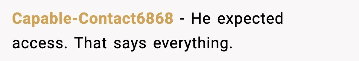 Capable-Contact6868 - He expected access. That says everything.