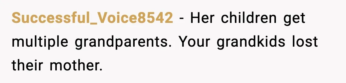 Successful_Voice8542 - Her children get multiple grandparents. Your grandkids lost their mother.