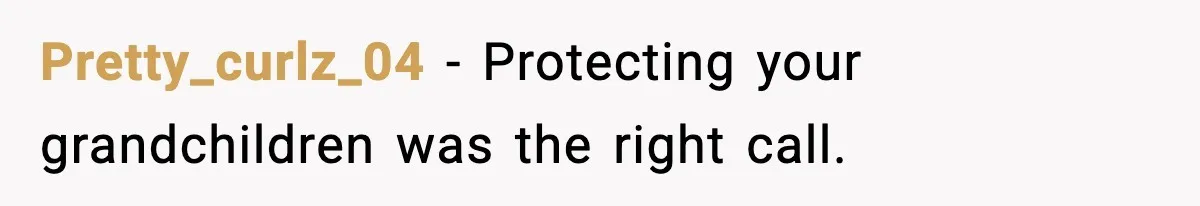 Pretty_curlz_04 - Protecting your grandchildren was the right call.