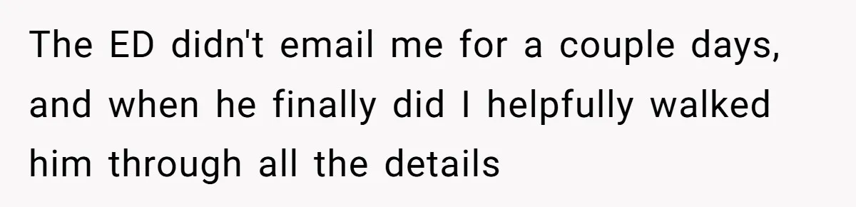 This Rockstar Boss Refused to Help an Executive Until He Apologized to His Female Manager The ED didn't email me for a couple days, and when he finally did I helpfully walked him through all the details
