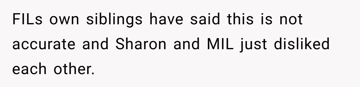 FILs own siblings have said this is not accurate and Sharon and MIL just disliked each other.