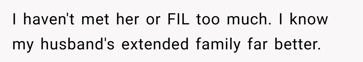I haven't met her or FIL too much. I know my husband's extended family far better.