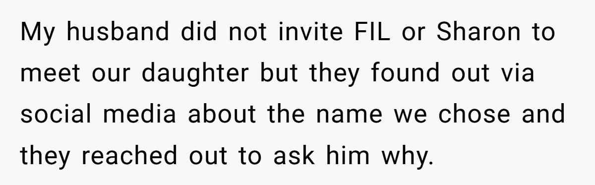 My husband did not invite FIL or Sharon to meet our daughter but they found out via social media about the name we chose and they reached out to ask...