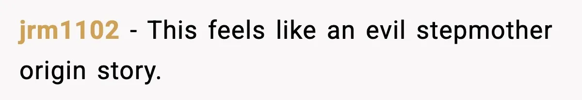 jrm1102 - This feels like an evil stepmother origin story.