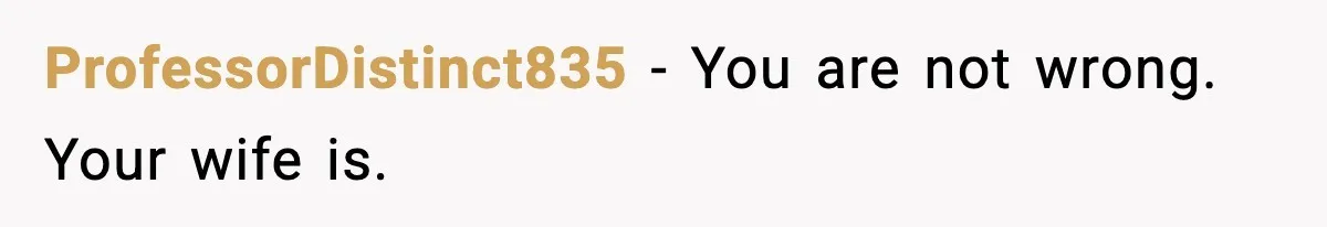 ProfessorDistinct835 - You are not wrong. Your wife is.