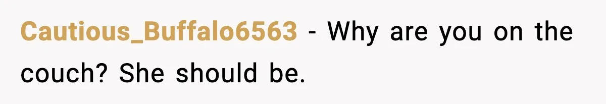 Cautious_Buffalo6563 - Why are you on the couch? She should be.