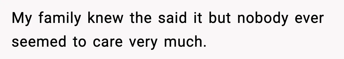 My family knew the said it but nobody ever seemed to care very much.
