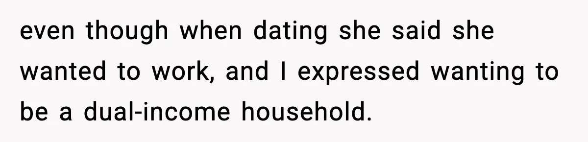even though when dating she said she wanted to work, and I expressed wanting to be a dual-income household.