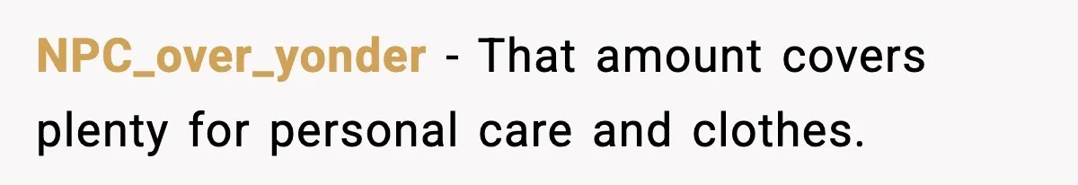 NPC_over_yonder - That amount covers plenty for personal care and clothes.