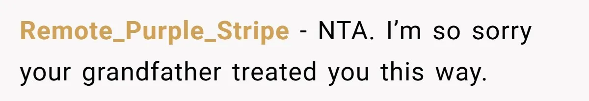 Remote_Purple_Stripe - NTA. I’m so sorry your grandfather treated you this way.