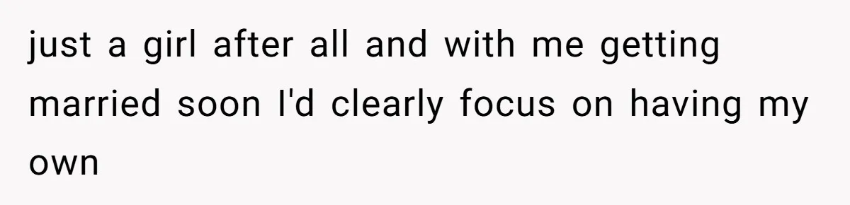 just a girl after all and with me getting married soon I'd clearly focus on having my own